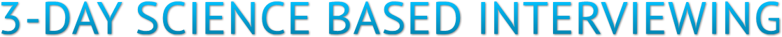 3-DAY SCIENCE BASED INTERVIEWING 3-DAY SCIENCE BASED INTERVIEWING